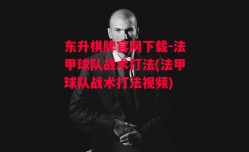 东升棋牌官网下载-法甲球队战术打法(法甲球队战术打法视频)