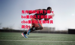 东升棋牌官网下载-cba重庆队王振球员(cba重庆队王振球员简介)