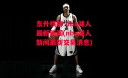 东升棋牌-nba湖人最新新闻(nba湖人新闻最新交易消息)